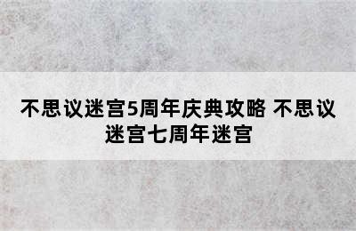 不思议迷宫5周年庆典攻略 不思议迷宫七周年迷宫